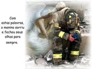 Com estas palavras, o menino sorriu e fechou seus  olhos para sempre.   