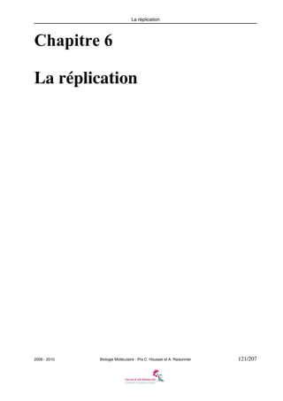 La réplication

Chapitre 6
La réplication

2009 - 2010

Biologie Moléculaire - Prs C. Housset et A. Raisonnier

121/207

 
