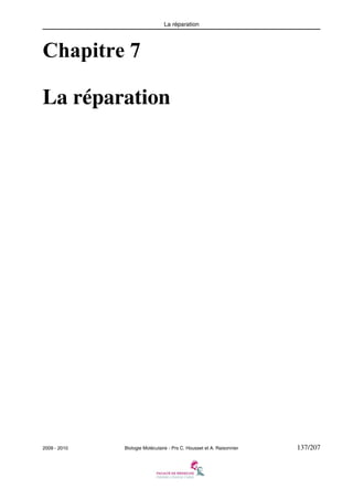 La réparation

Chapitre 7
La réparation

2009 - 2010

Biologie Moléculaire - Prs C. Housset et A. Raisonnier

137/207

 