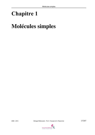 Molécules simples

Chapitre 1
Molécules simples

2009 - 2010

Biologie Moléculaire - Prs C. Housset et A. Raisonnier

17/207

 
