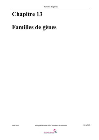 Familles de gènes

Chapitre 13
Familles de gènes

2009 - 2010

Biologie Moléculaire - Prs C. Housset et A. Raisonnier

181/207

 