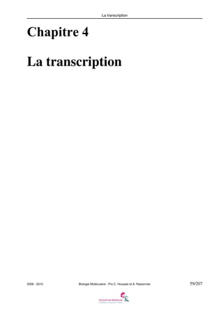 La transcription

Chapitre 4
La transcription

2009 - 2010

Biologie Moléculaire - Prs C. Housset et A. Raisonnier

59/207

 