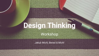Design Thinking
Workshop
Jakub Michl, Beneš & Michl
 