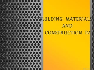 BUILDING MATERIALS
AND
CONSTRUCTION IV
 