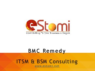 1
ITSM & BSM Consulting
www.estom i .n et
B MC Remedy
 