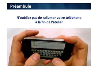 Préambule
N’oubliez pas de rallumer votre téléphone
à la fin de l’atelier
 