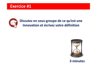Discutez en sous-groupe de ce qu’est une
Innovation et écrivez votre définition
Exercice #1
3 minutes
 