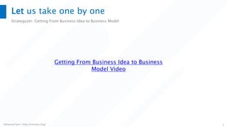 Mohamed Sami - https://melsatar.blog/ 7
Let us take one by one
Strategyzer: Getting From Business Idea to Business Model
Getting From Business Idea to Business
Model Video
 