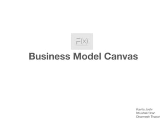 Business Model Canvas
Kavita Joshi

Khushali Shah

Dharmesh Thakor
 