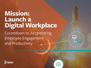 Mission:
Launch a
Digital Workplace
Countdown to Accelerating
Employee Engagement
and Productivity
 