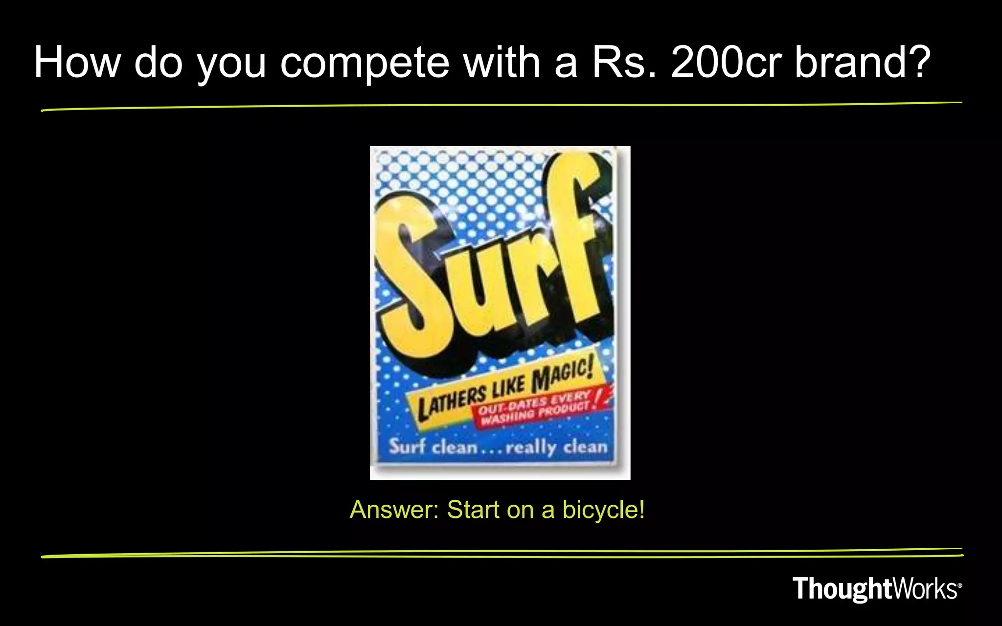 How do you compete with a Rs. 200cr brand?




              Answer: Start on a bicycle!
 