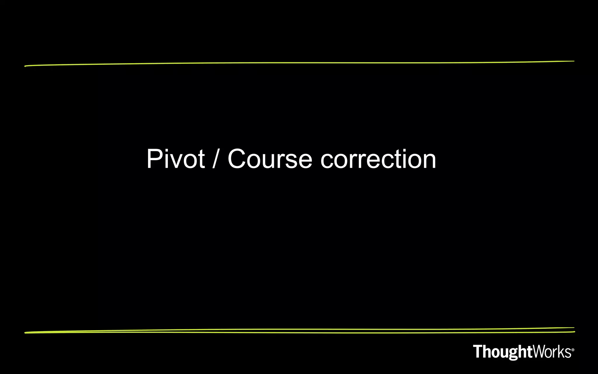 Pivot / Course correction
 