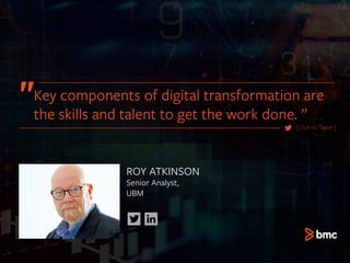 ROY ATKINSON
Senior Analyst,
UBM
[Click to Tweet]
Key components of digital transformation are
the skills and talent to get the work done. ”
 