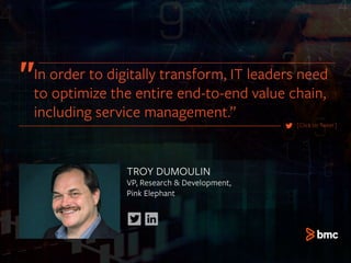 TROY DUMOULIN
VP, Research & Development,
Pink Elephant
In order to digitally transform, IT leaders need
to optimize the entire end-to-end value chain,
including service management.”
[Click to Tweet]
 
