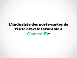 L’industrie des porte-cartes de
   visite est-elle favorable à
          ConnectID?
 