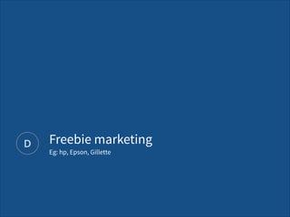 D Freebie marketing 
Eg: hp, Epson, Gillette
 