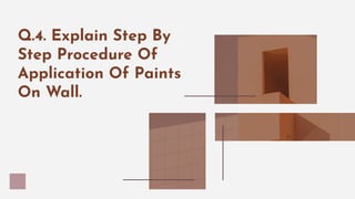 Q.4. Explain Step By
Step Procedure Of
Application Of Paints
On Wall.
 