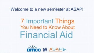 7 Important Things
You Need to Know About
Financial Aid
Welcome to a new semester at ASAP!
 