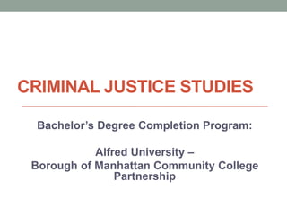 CRIMINAL JUSTICE STUDIES
Bachelor’s Degree Completion Program:
Alfred University –
Borough of Manhattan Community College
Partnership
 