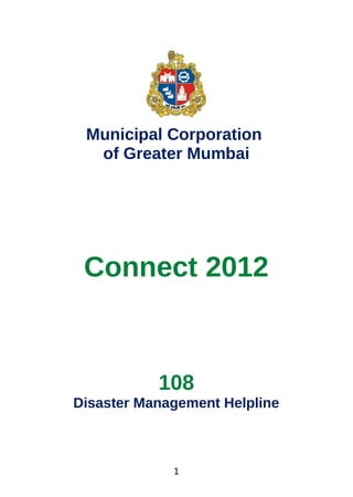 Municipal Corporation
of Greater Mumbai
Connect 2012
108
Disaster Management Helpline
1
 