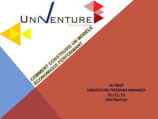 ALI MNIF
UNIVENTURE PROGRAM MANAGER
30/11/13
Wiki Start-Up

 
