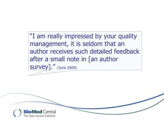 “I am really impressed by your quality
management, it is seldom that an
author receives such detailed feedback
after a small note in [an author
survey].” (June 2009)
 