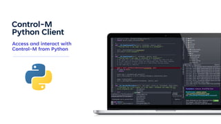Access and interact with
Control-M from Python
Control-M
Python Client
 