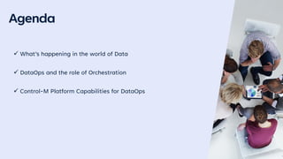 Agenda
✓ What’s happening in the world of Data
✓ DataOps and the role of Orchestration
✓ Control-M Platform Capabilities for DataOps
 