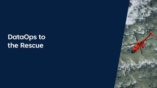 DataOps to
the Rescue
 