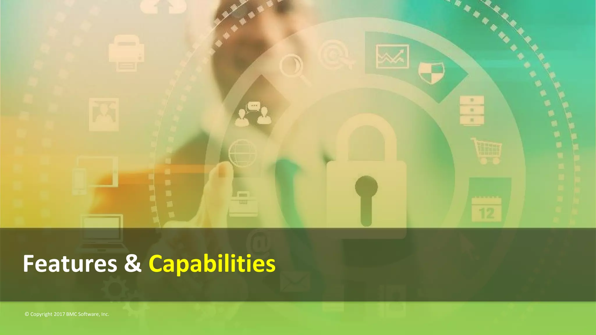 © Copyright 2017 BMC Software, Inc.
Features & Capabilities
 