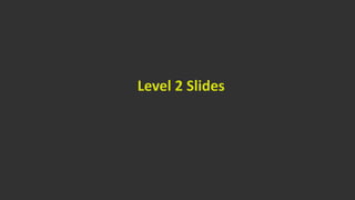 Level 2 Slides
 