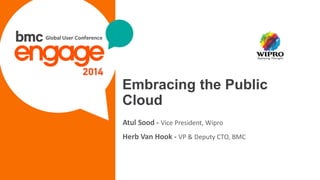 © Copyright 10/21/2014 BMC Software, Inc1
Embracing the Public
Cloud
Atul Sood - Vice President, Wipro
Herb Van Hook - VP & Deputy CTO, BMC
 