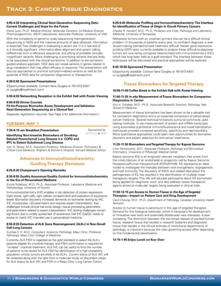 Track 3: Cancer Tissue Diagnostics

4:05-4:30 Interpreting Clinical Next-Generation Sequencing Data:                       9:20-9:45 Molecular Profiling and Immunohistochemistry: The Interface
Current Challenges and Hope for the Future                                             for Identification of Tissue of Origin in Occult Primary Cancers
Elaine Lyon, Ph.D., Medical Director, Molecular Genetics; Co-Medical Director,         Charles R. Handorf, M.D., Ph.D., Professor and Chair, Pathology and Laboratory
Pharmacogenomics, ARUP Laboratories; Associate Professor, University of Utah           Medicine, University of Tennessee
With the complexity of genomic scale sequencing (next-generation                       Metastatic tumors with an uncertain primary site can be a difficult clinical
sequencing or NGS) and the massive amounts of data obtained, informatics               problem. In thousands of patients every year, no confident diagnosis is ever
is essential. Two challenges in evaluating a variant are 1) is it real and 2)          issued making standard-of-care treatment difficult. Newer gene expression
is it clinically significant. Informatics allow alignment and variant calling          profiling (GEP) tests currently available to analyze these difficult-to-diagnose
(differences from a reference sequence), and sifting of probable clinically            tumors are now being compared head-to-head with immunochemistry (IHC),
insignificant variants. More challenging is prioritizing variants that are likely      which has long been held as a gold standard. The interface between these
to be associated with the clinical symptoms. In addition to the symptom-               techniques will be discussed and practical approaches will be explored.
guided analysis approach, NGS data can reveal variants in genes related to
drug metabolism that may affect efficacy or response. This presentation will           9:45-10:00 Sponsored Presentation
discuss approaches to prioritize symptom-related variants as well as the               (Opportunity available. Contact Ilana Quigley at 781-972-5457
potential of NGS data for companion diagnostics or therapeutics.                       or iquigley@healthtech.com)
4:30-5:00 Sponsored Presentations
(Opportunities available. Contact Ilana Quigley at 781-972-5457
                                                                                               Tissue Biomarkers for Targeted Therapy
or iquigley@healthtech.com)                                                            10:00-11:00 Coffee Break in the Exhibit Hall with Poster Viewing
5:00-6:00 Networking Reception in the Exhibit Hall with Poster Viewing                 11:00-11:25 In situ Measurement of Tissue Biomarkers for Companion
                                                                                       Diagnostics in Cancer
6:00-9:00 Dinner Courses
Fit-for-Purpose Biomarker Assay Development and Validation                             Kurt A. Schalper, M.D., Ph.D., Associate Research Scientist, Pathology, Yale
                                                                                       School of Medicine
Next-Generation Sequencing as a Clinical Test
                                                                                       Measurement of tissue biomarkers has been shown to be a valuable tool
(Separate registration required. See Page 4 for additional information.)
                                                                                       for companion diagnostics and is an essential component of personalized
                                                                                       cancer medicine. Several technical limitations surround commonly used
Tuesday May 7
       ,                                                                               testing methods. In situ measurement of protein and mRNA transcripts
                                                                                       using automated quantitative immunofluorescence and novel hybridization
7:30-8:15 am Breakfast Presentation                                Sponsored by        techniques provides increased sensitivity, specificity and reproducibility.
Identifying Non-Invasive Biomarkers of Smoking-                                        More quantitative approaches could open new opportunities for biomarker
Related Parenchymal Lung Disease (i.e. COPD and                                        discovery and patient selection for anti-cancer treatments.
IPF) to Detect Subclinical Lung Disease
                                                                                       11:25-11:50 Biomarkers and Targeted Therapy for Kaposi Sarcoma
Ivan O. Rosas, M.D., Assistant Professor, Medicine Division, Pulmonary &
                                                                                       Liron Pantanowitz, M.D., Associate Professor, Pathology and Biomedical
Critical Care Medicine, Brigham & Women’s Hospital, Harvard Medical School
                                                                                       Informatics, University of Pittsburgh Medical Center
                                                                                       Kaposi sarcoma (KS) is an enigmatic vascular neoplasm that arises from
           Advances in Immunohistochemistry:                                           the initial infection of an endothelial or progenitor cell by Kaposi Sarcoma
               Guiding Therapy Decisions                                               Herpesvirus/Human Herpesvirus-8 (KSHV/HHV8). KS represents an ideal
                                                                                       model to investigate the interplay between viral oncogenesis, angiogenesis
8:25-8:30 Chairperson’s Opening Remarks                                                and host immunity. The discovery of KSHV and related data about the
                                                                                       pathogenesis of KS has resulted in the identification of multiple novel
8:30-8:55 Quality Assurance/Quality Control for Immunohistochemistry
                                                                                       therapeutic targets. This talk will educate participants about KS biomarkers
in the Era of Personalized Medicine
                                                                                       being applied for diagnostic work, and also address newer therapeutic
Emina Torlakovic, M.D., Ph.D., Associate Professor, Laboratory Medicine and            agents aimed at molecular targets being evaluated in clinical trials.
Pathobiology, University of Toronto
Immunohistochemistry (IHC) enables in situ detection of protein expression             11:50-12:15 pm Access to Human Tissue in the Age of Targeted
(right tissue, right cells, right cellular compartment) and evaluation of expression   Therapies—Impact on Patient Care and Drug Development
levels. Biomarker discovery increases demands on biomarker testing by IHC.             Carol Cheung, M.D., Ph.D., Department of Pathology, Canadian University Health
IHC incorporates >20 parameters and requires expert interpretation. Key                Network
challenges include clinical trial study design, tissue processing parameters           Access to human tissue is paramount in this age of targeted therapies.
and parameters related to expert interpretation. IHC testing challenges remain         Demand for this biological substrate, which is necessary for development
significant due to widely spread lack of awareness that IHC QA/QC needs to             of innovative new tests and potentially blockbuster new therapies, is ever
evolve to match IHC intended use in personalized medicine.                             increasing. The distinction between the two broad classes of excised human
                                                                                       tissue, research tissue that resides in research biobanks and diagnostic
8:55-9:20 Detection of ALK Gene Rearrangement (ALK+) in Non-Small
                                                                                       tissue that resides in the clinical archives of institutional departments of
Cell Lung Cancers
                                                                                       pathology, is important because the rules governing access differ depending
Eunhee S. Yi, M.D., Consultant, Anatomic Pathology, Mayo Clinic; Professor,            on this fundamental classification.
Pathology, Mayo Clinic College of Medicine
Currently, ALK FISH is regarded as the gold standard to select the ALK+                12:15-1:45 Enjoy Lunch on Your Own
patients eligible for crizotinib therapy, and FISH confirmation is required for
“on-label” crizotinib treatment. ALK IHC can be useful to limit the number
of patients to be tested for ALK FISH by identification of a high probability
population whose tumors are likely to be ALK+. Current status of ALK IHC will
be reviewed along with the data from a molecular study on discordant cases
for ALK status by ALK IHC and FISH in a Mayo Clinic Lung Cancer Cohort.




11 | Biomarkers & Diagnostics World Congress                                                                         BiomarkerWorldCongress.com
 