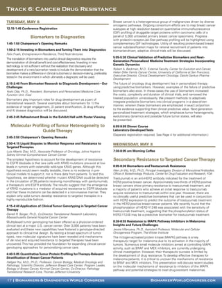 Track 6: Cancer Drug Resistance

Tuesday, May 8                                                                     Breast cancer is a heterogeneous group of malignancies driven by diverse
                                                                                   oncogenic pathways. Ongoing consortium efforts are to map breast cancer
12:15-1:45 Conference Registration                                                 subtypes at high resolution based on quantitative immunofluorescence
                                                                                   (QIF) profiling of druggable target proteins within carcinoma cells of a
                   Biomarkers to Diagnostics                                       panel of 5,000 untreated primary breast cancer specimens. Progress
                                                                                   with prolactin-receptor-Jak-Stat pathway profiling will be highlighted using
1:45-1:50 Chairperson’s Opening Remarks                                            complementary QIF technologies. Utility of resulting protein-based breast
                                                                                   cancer subclassification maps for rational recruitment of patients into
1:50-2:15 Investing in Biomarkers and Turning Them into Diagnostics                biomarker-driven, adaptive clinical trials will be discussed.
Felix Frueh, Entrepreneur-in-Residence, Third Rock Ventures
The translation of biomarkers into useful clinical diagnostics requires the        5:05-5:30 Clinical Validation of Predictive Biomarkers and Next-
demonstration of clinical benefit and cost effectiveness. Investing in new         Generation Personalized Medicine Treatment Strategies Incorporating
technology is not sufficient without the realization that discovery and            Genetic Dynamics
development of a new biomarker needs to include the demonstration that the         Robert A. Beckman, M.D., External Faculty, Center for Evolution and Cancer,
biomarker makes a difference in clinical outcomes or decision-making, preferably   Helen Diller Family Cancer Center, University of California at San Francisco;
                                                                                   Executive Director, Clinical Development Oncology, Daiichi Sankyo Pharma
tested in the environment in which ultimately a diagnostic will be used.
                                                                                   Development
2:15-2:40 From Biomarker Research to Diagnostic Development—Our                    The future of oncology drug development lies in personalized therapy
Challenges                                                                         using predictive biomarkers. However, examples of the failure of predictive
Yoshi Oda, Ph.D., President, Biomarkers and Personalized Medicine Core             biomarkers also exist. In these cases the use of biomarkers increased
Function Unit, Eisai                                                               the costs, complexity and duration of clinical trials, and narrowed the
Biomarkers play important roles for drug development as a part of                  treated population unnecessarily. We present methods to adaptively
translational research. Several examples about biomarkers for 1) the               integrate predictive biomarkers into clinical programs in a data-driven
evidence of target engagement, 2) patient stratification, 3) drug efficacy         manner, wherein these biomarkers are emphasized in exact proportion
and 4) disease diagnostics will be discussed.                                      to the evidence supporting their clinical predictive value. Next-generation
                                                                                   personalized treatment strategies, which emphasize tumor heterogeneity,
2:40-3:45 Refreshment Break in the Exhibit Hall with Poster Viewing                evolutionary dynamics and possible future tumor states, will also
                                                                                   be presented.
   Molecular Profiling of Tumor Heterogeneity to                                   6:00-9:00 Dinner Course
                   Guide Therapy                                                   Laboratory-Developed Tests
                                                                                   (Separate registration required. See Page 4 for additional information.)
3:45-3:50 Chairperson’s Opening Remarks

3:50-4:15 Liquid Biopsies to Monitor Response and Resistance to                    Wednesday, May 8
Targeted Therapies
Luis Alberto Diaz, M.D., Associate Professor of Oncology, Johns Hopkins            7:30-8:05 am Morning Coffee
Sidney Kimmel Comprehensive Cancer Center
The simplest hypothesis to account for the development of resistance               Secondary Resistance to Targeted Cancer Therapy
to EGFR blockade is that rare cells with KRAS mutations pre-exist at low
levels in tumors with ostensibly wild-type KRAS genes. Although this               8:05-8:30 Biomarkers and Trastuzumab Resistance
hypothesis would seem readily testable, there is no evidence in pre-               Wen Jin Wu, M.D., Ph.D., Principal Investigator, Division of Monoclonal Antibodies,
clinical models to support it, nor is there data from patients. To test this       Office of Biotechnology Products, Center for Drug Evaluation and Research, FDA
hypothesis, we determined whether mutant KRAS DNA could be detected                Trastuzumab is an anti-HER2 antibody indicated for the treatment of
in the circulation of 28 patients receiving monotherapy with panitumumab,          HER2-positive breast cancer. Approximately two-thirds of HER2-positive
a therapeutic anti-EGFR antibody. The results suggest that the emergence           breast cancers show primary resistance to trastuzumab treatment, and
of KRAS mutations is a mediator of acquired resistance to EGFR blockade            a majority of patients who achieve an initial response to trastuzumab
and that these mutations can be detected in a non-invasive manner. They            acquire resistance to trastuzumab within one year. However, there are
explain why solid tumors develop resistance to targeted therapies in a             no clinically useful predictive biomarkers that can be used in conjunction
highly reproducible fashion.                                                       with HER2 expression to predict the outcome of trastuzumab treatment
                                                                                   in the HER2-positive breast cancer patients. We recently found that the
4:15-4:40 Application of Clinical Tumor Genotyping in Targeted Cancer              phosphorylation of HER2-Y1248 was associated with the sensitivity of
Therapy                                                                            trastuzumab treatment, suggesting that the phosphorylation status of
Darrell R. Borger, Ph.D., Co-Director, Translational Research Laboratory,          HER2-Y1248 may be a predictive biomarker for trastuzumab treatment.
Massachusetts General Hospital Cancer Center
Multiplexed tumor genotyping has been offered as a physician-ordered               8:30-8:55 Resistance to MAPK Pathway Inhibitors in Melanoma:
clinical test at a major U.S. cancer center. Over 3,000 patients have been         Insights and Future Challenges
evaluated and these new capabilities have fostered a genotype-directed             Jessie Villanueva, Ph.D., Assistant Professor, Molecular and Cellular
approach to clinical trial design. By testing a broad spectrum of tumor            Oncogenesis Program, The Wistar Institute
types, new molecular signatures have been revealed and mechanisms                  The mitogen-activated protein kinase (MAPK) pathway is a key
of de novo and acquired resistance to targeted therapies have been                 therapeutic target for melanoma due to its activation in the majority of
uncovered. This has provided the foundation for expanding clinical cancer          tumors. Numerous small molecule inhibitors aimed at controlling MAPK
genotyping approaches for personalizing cancer care.                               activity, such as BRAF and MEK inhibitors, are currently undergoing
                                                                                   clinical investigation. However, their therapeutic success is limited by
4:40-5:05 Quantitative Tumor Protein Profiling for Therapy-Relevant                the development of drug resistance. To develop effective therapies for
Stratification of Breast Cancer Patients                                           melanoma patients, it is critical to uncover the mechanisms of resistance
Hallgeir Rui, M.D., Ph.D., Professor, Cancer Biology, Medical Oncology and         to BRAF and MEK inhibitors. This presentation will discuss recent studies
Pathology; Scientific Director, Jefferson Breast Care Center; Program Leader,      on the molecular mechanisms of resistance to inhibitors of the MAPK
Biology of Breast Cancer, Kimmel Cancer Center; Co-Director, Pathology             pathway and potential strategies to treat drug-resistant melanomas.
Translational Research Core, Thomas Jefferson University

17 | Biomarkers & Diagnostics World Congress                                                                     BiomarkerWorldCongress.com
 