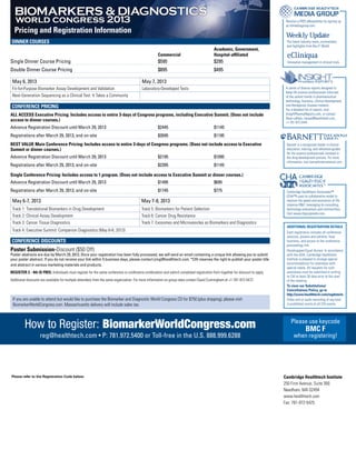 BIOMARKERS & DIAGNOSTICS
   world congress 2013                                                                                                                                                          Receive a FREE eNewsletter by signing up
                                                                                                                                                                                at chimediagroup.com
  Pricing and Registration Information
DINNER courses                                                                                                                                                                  The latest industry news, commentary
                                                                                                                                                                                and highlights from Bio-IT World
		           Academic, Government,
	 Commercial	Hospital-affiliated
Single Dinner Course Pricing	                                                                       $595	                                 $295                                   Innovative management in clinical trials

Double Dinner Course Pricing	                                                                       $895	                                 $495

 May 6, 2013                                                                             May 7, 2013
 Fit-for-Purpose Biomarker Assay Development and Validation                              Laboratory-Developed Tests                                                             A series of diverse reports designed to
                                                                                                                                                                                keep life science professionals informed
 Next-Generation Sequencing as a Clinical Test: It Takes a Community                                                                                                            of the salient trends in pharmaceutical
                                                                                                                                                                                technology, business, clinical development,
Conference Pricing                                                                                                                                                              and therapeutic disease markets.
                                                                                                                                                                                For a detailed list of reports, visit
ALL ACCESS Executive Pricing: Includes access to entire 3-days of Congress programs, including Executive Summit. (Does not include                                              InsightPharmaReports.com, or contact
                                                                                                                                                                                Rose LaRaia, rlaraia@healthtech.com,
access to dinner courses.)                                                                                                                                                      +1-781-972-5444.
Advance Registration Discount until March 29, 2013	                                                 $2445	                                $1145
Registrations after March 29, 2013, and on-site	                                                    $2695	                                $1195
BEST VALUE Main Conference Pricing: Includes access to entire 3-days of Congress programs. (Does not include access to Executive                                                Barnett is a recognized leader in clinical
Summit or dinner courses.)                                                                                                                                                      education, training, and reference guides
                                                                                                                                                                                for life science professionals involved in
Advance Registration Discount until March 29, 2013	                                                 $2195	                                $1095                                 the drug development process. For more
                                                                                                                                                                                information, visit barnettinternational.com.
Registrations after March 29, 2013, and on-site	                                                    $2395	                                $1145

Single Conference Pricing: Includes access to 1 program. (Does not include access to Executive Summit or dinner courses.)
Advance Registration Discount until March 29, 2013	                                                 $1495	                                $695
Registrations after March 29, 2013, and on-site	                                                    $1745	                                $775                                  Cambridge Healthtech Associates™
                                                                                                                                                                                (CHA™) uses its collaborative model to
 May 6-7, 2013                                                                           May 7-8, 2013                                                                          improve the speed and economics of life
                                                                                                                                                                                sciences R&D, leveraging its consulting,
 Track 1: Translational Biomarkers in Drug Development                                   Track 5: Biomarkers for Patient Selection                                              technology evaluations and communities.
                                                                                                                                                                                Visit www.chacorporate.com.
 Track 2: Clinical Assay Development                                                     Track 6: Cancer Drug Resistance
 Track 3: Cancer Tissue Diagnostics                                                      Track 7: Exosomes and Microvesicles as Biomarkers and Diagnostics
                                                                                                                                                                                Additional registration details
 Track 4: Executive Summit: Companion Diagnostics (May 6-8, 2013)                                                                                                               Each registration includes all conference
                                                                                                                                                                                sessions, posters and exhibits, food
Conference Discounts                                                                                                                                                            functions, and access to the conference
                                                                                                                                                                                proceedings link.
Poster Submission-Discount ($50 Off)                                                                                                                                            Handicapped Equal Access: In accordance
Poster abstracts are due by March 29, 2013. Once your registration has been fully processed, we will send an email containing a unique link allowing you to submit              with the ADA, Cambridge Healthtech
your poster abstract. If you do not receive your link within 5 business days, please contact jring@healthtech.com. *CHI reserves the right to publish your poster title         Institute is pleased to arrange special
and abstract in various marketing materials and products.                                                                                                                       accommodations for attendees with
                                                                                                                                                                                special needs. All requests for such
REGISTER 3 - 4th IS FREE: Individuals must register for the same conference or conference combination and submit completed registration form together for discount to apply.
           ­                                                                                                                                                                    assistance must be submitted in writing
                                                                                                                                                                                to CHI at least 30 days prior to the start
Additional discounts are available for multiple attendees from the same organization. For more information on group rates contact David Cunningham at +1-781-972-5472           of the meeting.
                                                                                                                                                                                To view our Substitutions/
                                                                                                                                                                                Cancellations Policy, go to
                                                                                                                                                                                http://www.healthtech.com/regdetails
 If you are unable to attend but would like to purchase the Biomarker and Diagnostic World Congress CD for $750 (plus shipping), please visit                                   Video and or audio recording of any kind
 BiomarkerWorldCongress.com. Massachusetts delivery will include sales tax.                                                                                                     is prohibited onsite at all CHI events.




         How to Register: BiomarkerWorldCongress.com                                                                                                                               Please use keycode
                                                                                                                                                                                               BMC F
                    reg@healthtech.com • P: 781.972.5400 or Toll-free in the U.S. 888.999.6288                                                                                       when registering!




Please refer to the Registration Code below:                                                                                                                                   Cambridge Healthtech Institute
                                                                                                                                                                               250 First Avenue, Suite 300
                                                                                                                                                                               Needham, MA 02494
                                                                                                                                                                               www.healthtech.com
                                                                                                                                                                               Fax: 781-972-5425
 