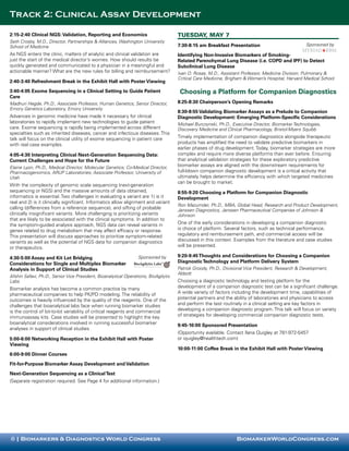 Track 2: Clinical Assay Development

2:15-2:40 Clinical NGS: Validation, Reporting and Economics                          Tuesday, May 7
Seth Crosby, M.D., Director, Partnerships & Alliances, Washington University
School of Medicine                                                                   7:30-8:15 am Breakfast Presentation                           Sponsored by

As NGS enters the clinic, matters of analytic and clinical validation are            Identifying Non-Invasive Biomarkers of Smoking-
just the start of the medical director’s worries. How should results be              Related Parenchymal Lung Disease (i.e. COPD and IPF) to Detect
quickly generated and communicated to a physician in a meaningful and                Subclinical Lung Disease
actionable manner? What are the new rules for billing and reimbursement?             Ivan O. Rosas, M.D., Assistant Professor, Medicine Division, Pulmonary &
                                                                                     Critical Care Medicine, Brigham & Women’s Hospital, Harvard Medical School
2:40-3:40 Refreshment Break in the Exhibit Hall with Poster Viewing

3:40-4:05 Exome Sequencing in a Clinical Setting to Guide Patient                     Choosing a Platform for Companion Diagnostics
Care
Madhuri Hegde, Ph.D., Associate Professor, Human Genetics; Senior Director,          8:25-8:30 Chairperson’s Opening Remarks
Emory Genetics Laboratory, Emory University
                                                                                     8:30-8:55 Validating Biomarker Assays as a Prelude to Companion
Advances in genomic medicine have made it necessary for clinical                     Diagnostic Development: Emerging Platform-Specific Considerations
laboratories to rapidly implement new technologies to guide patient                  Michael Burczynski, Ph.D., Executive Director, Biomarker Technologies,
care. Exome sequencing is rapidly being implemented across different                 Discovery Medicine and Clinical Pharmacology, Bristol-Myers Squibb
specialties such as inherited diseases, cancer and infectious diseases. This
talk will focus on the clinical utility of exome sequencing in patient care          Timely implementation of companion diagnostics alongside therapeutic
with real case examples.                                                             products has amplified the need to validate predictive biomarkers in
                                                                                     earlier phases of drug development. Today, biomarker strategies are more
4:05-4:30 Interpreting Clinical Next-Generation Sequencing Data:                     complex and require more diverse platforms than ever before. Ensuring
Current Challenges and Hope for the Future                                           that analytical validation strategies for these exploratory predictive
Elaine Lyon, Ph.D., Medical Director, Molecular Genetics; Co-Medical Director,       biomarker assays are aligned with the downstream requirements for
Pharmacogenomics, ARUP Laboratories; Associate Professor, University of              full-blown companion diagnostic development is a critical activity that
Utah                                                                                 ultimately helps determine the efficiency with which targeted medicines
                                                                                     can be brought to market.
With the complexity of genomic scale sequencing (next-generation
sequencing or NGS) and the massive amounts of data obtained,                         8:55-9:20 Choosing a Platform for Companion Diagnostic
informatics is essential. Two challenges in evaluating a variant are 1) is it        Development
real and 2) is it clinically significant. Informatics allow alignment and variant
                                                                                     Ron Mazumder, Ph.D., MBA, Global Head, Research and Product Development,
calling (differences from a reference sequence), and sifting of probable             Janssen Diagnostics, Janssen Pharmaceutical Companies of Johnson &
clinically insignificant variants. More challenging is prioritizing variants         Johnson
that are likely to be associated with the clinical symptoms. In addition to
the symptom-guided analysis approach, NGS data can reveal variants in                One of the early considerations in developing a companion diagnostic
genes related to drug metabolism that may affect efficacy or response.               is choice of platform. Several factors, such as technical performance,
This presentation will discuss approaches to prioritize symptom-related              regulatory and reimbursement path, and commercial access will be
variants as well as the potential of NGS data for companion diagnostics              discussed in this context. Examples from the literature and case studies
or therapeutics.                                                                     will be presented.

4:30-5:00 Assay and Kit Lot Bridging                             Sponsored by        9:20-9:45 Thoughts and Considerations for Choosing a Companion
Considerations for Single and Multiplex Biomarker                                    Diagnostic Technology and Platform Delivery System
Analysis in Support of Clinical Studies                                              Patrick Groody, Ph.D., Divisional Vice President, Research & Development,
                                                                                     Abbott
Afshin Safavi, Ph.D., Senior Vice President, Bioanalytical Operations, BioAgilytix
Labs                                                                                 Choosing a diagnostic technology and testing platform for the
Biomarker analysis has become a common practice by many                              development of a companion diagnostic test can be a significant challenge.
pharmaceutical companies to help PK/PD modeling. The reliability of                  A wide variety of factors including the development time, capabilities of
outcomes is heavily influenced by the quality of the reagents. One of the            potential partners and the ability of laboratories and physicians to access
challenges that bioanalytical labs face when running biomarker studies               and perform the test routinely in a clinical setting are key factors in
is the control of lot-to-lot variability of critical reagents and commercial         developing a companion diagnostic program. This talk will focus on variety
immunoassay kits. Case studies will be presented to highlight the key                of strategies for developing commercial companion diagnostic tests.
bioanalytical considerations involved in running successful biomarker                9:45-10:00 Sponsored Presentation
analyses in support of clinical studies
                                                                                     (Opportunity available. Contact Ilana Quigley at 781-972-5457
5:00-6:00 Networking Reception in the Exhibit Hall with Poster                       or iquigley@healthtech.com)
Viewing
                                                                                     10:00-11:00 Coffee Break in the Exhibit Hall with Poster Viewing
6:00-9:00 Dinner Courses

Fit-for-Purpose Biomarker Assay Development and Validation

Next-Generation Sequencing as a Clinical Test
(Separate registration required. See Page 4 for additional information.)




8 | Biomarkers & Diagnostics World Congress                                                                      BiomarkerWorldCongress.com
 