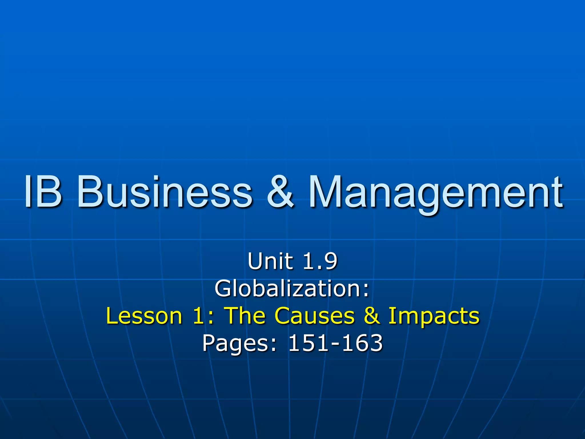 IB Business & ManagementUnit 1.9 Globalization:Lesson 1: The Causes & ImpactsPages: 151-163