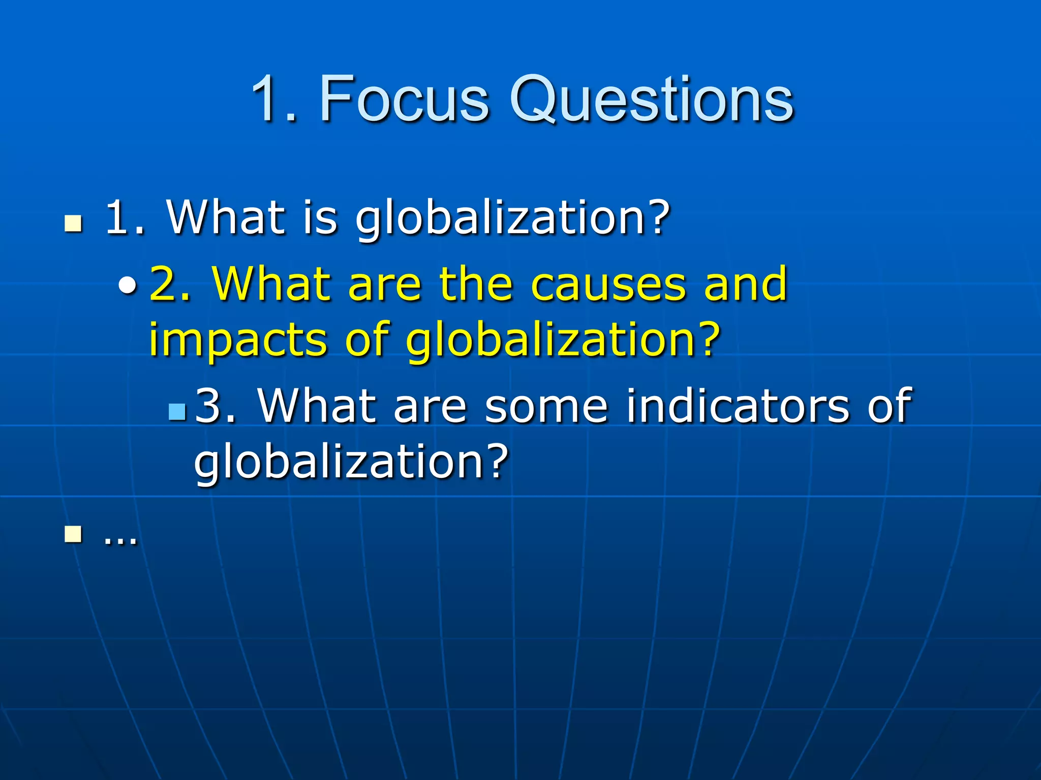 1. Focus Questions1. What is globalization?2. What are the causes and impacts of globalization?3. What are some indicators of globalization?…