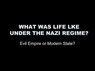 THE POLICIES OF THE NAZI
REGIME
Evil Empire or Modern State?
 