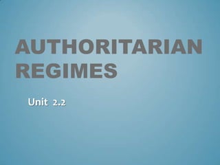 AUTHORITARIAN
REGIMES
Unit 2.2
 