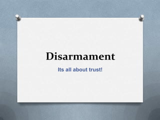 Disarmament
Its all about trust!
 