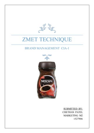 ZMET TECHNIQUE
BRAND MANAGEMENT CIA-1
SUBMITTED BY:
CHETHAN PATEL
MARKETING M2
1527906
 