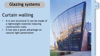 --
Glazing systems
Curtain walling
• It is non structural it can be made of
a lightweight material reducing
construction costs.
• It has also a great advantage on
natural light penetration
 