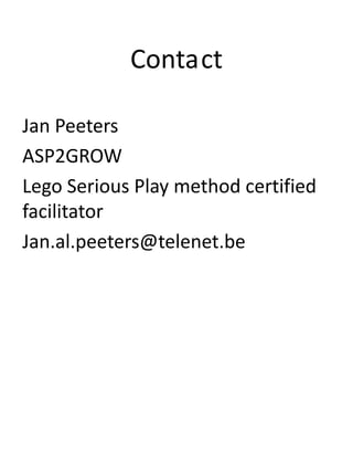 Contact

Jan Peeters
ASP2GROW
Lego Serious Play method certified
facilitator
Jan.al.peeters@telenet.be
 