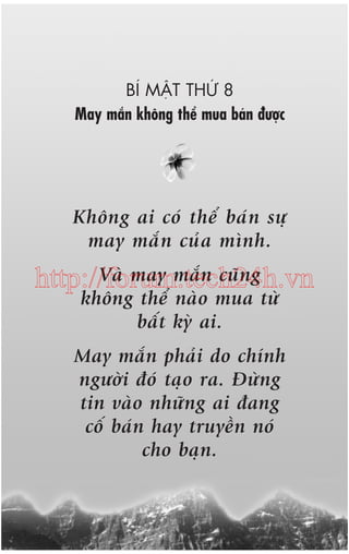 BÑ MÊÅT THÛÁ 8
May mùæn khöng thïí mua baán àûúåc

Khöng ai coá thïí baá n sûå
may mùæ n cuã a mònh.
Vaâ may mùæn cuäng
http://forum.tech24h.vn
khöng thïí naâo mua tûâ
bêët kyâ ai.

May mùæn phaãi do chñnh
ngûúâi àoá taåo ra. Àûâng
tin vaâo nhûäng ai àang
cöë baán hay truyïìn noá
cho baån.

 