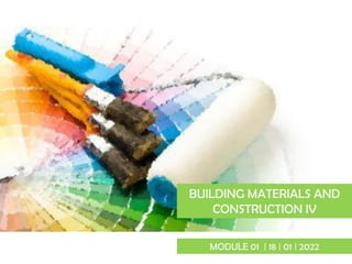 BUILDING MATERIALS AND
CONSTRUCTION IV
MODULE 01 | 18 | 01 | 2022
 