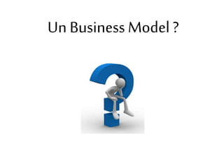Un Business Model ?
 