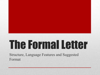 The Formal Letter
Structure, Language Features and Suggested
Format
 