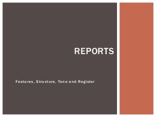 Features, Structure, Tone and Register
REPORTS
 