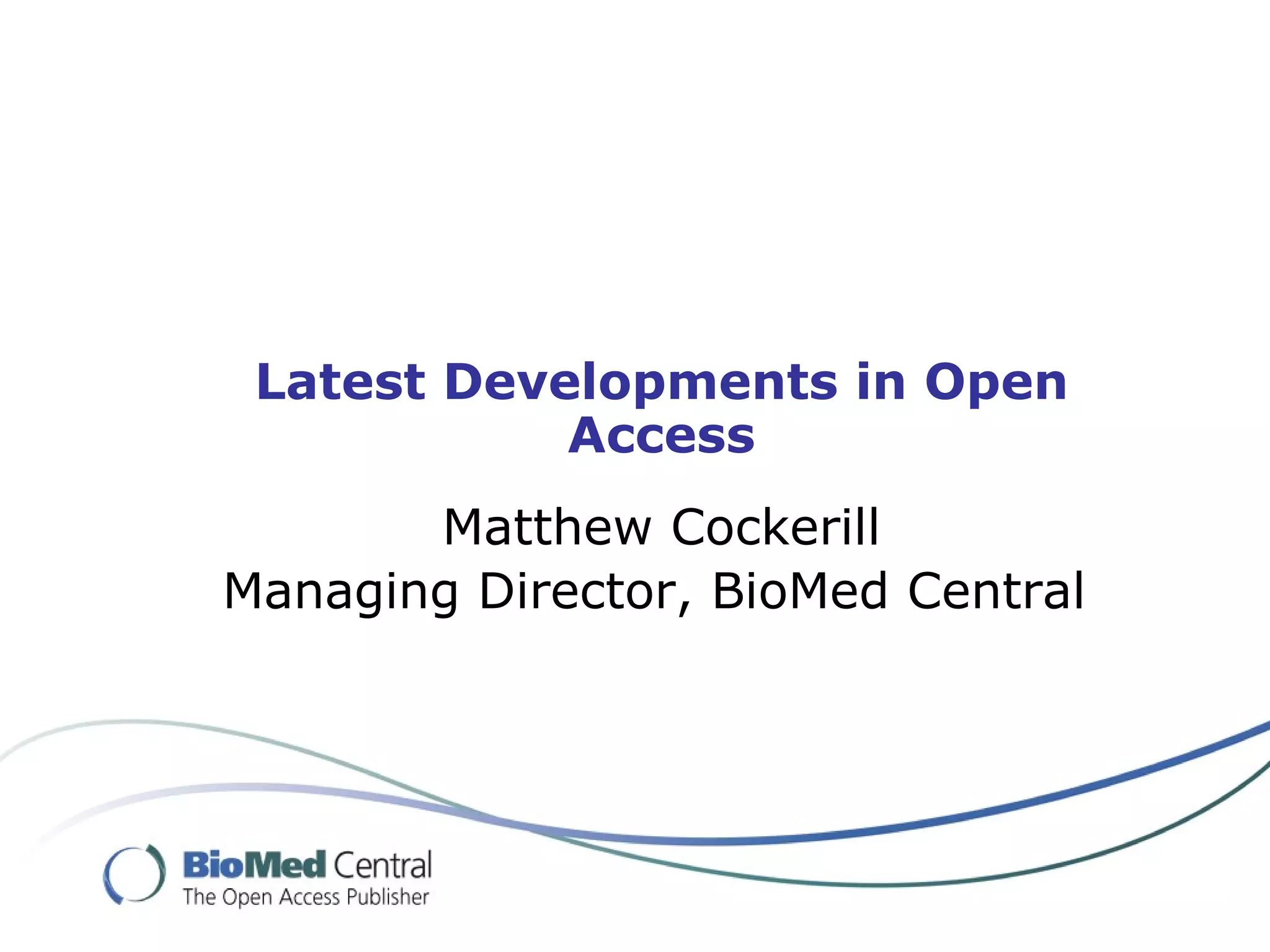 Latest Developments in Open Access Matthew Cockerill Managing Director, BioMed Central   
